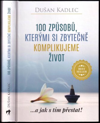 100 způsobů, kterými si zbytečně komplikujeme život : a jak s tím přestat! (Dušan Kadlec, 2019)