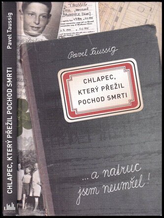 Chlapec, který přežil pochod smrti : a natruc jsem neumřel! (Pavel Taussig, 2018)
