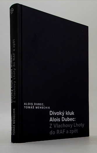 Divoký kluk Alois Dubec: Z Vlachovy Lhoty do RAF a zpět