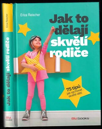 Jak to dělají skvělí rodiče : 75 tipů jak vychovat skvělé děti (Erica Reischer, 2018)