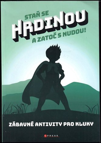 Staň se hrdinou a zatoč s nudou! : zábavné aktivity pro kluky (Neubauerová Zuzana, 2022)
