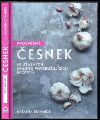 Prospěšný česnek : 40 úžasných, imunitu povzbuzujících receptů (Natasha Edwards, 2018)