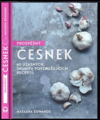 Prospěšný česnek : 40 úžasných, imunitu povzbuzujících receptů (Natasha Edwards, 2018)