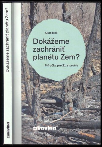 Dokážeme zachrániť planétu Zem? : príručka pre 21. storočie (Alice R Bell, 2021)