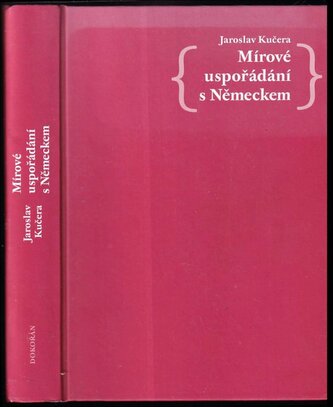 Mírové uspořádání s Německem : od protihitlerovské koalice k Česko-německé deklaraci (Jaroslav Kučera, 2018)