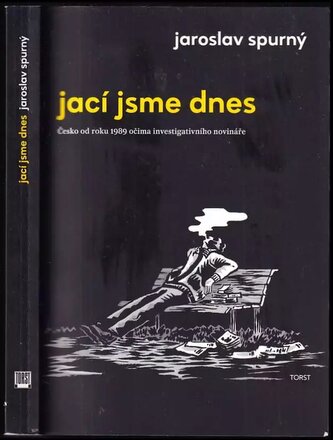 Jací jsme dnes : Česko od roku 1989 očima investigativního novináře (Jaroslav Spurný, 2018)