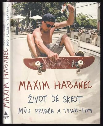 Život je skejt : můj příběh a trick-tipy (Maxim Habanec, 2018)
