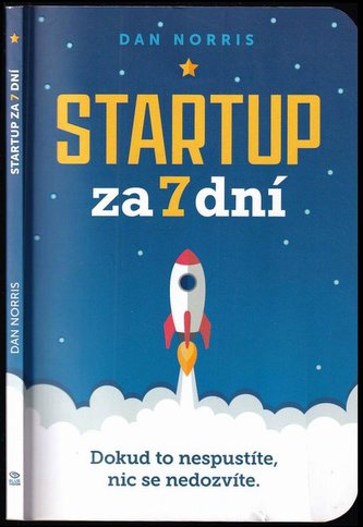 Startup za 7 dní : dokud to nespustíte, nic se nedozvíte (Dan Norris, 2018)