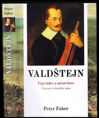 Valdštejn : vojevůdce a mírotvůrce : vizionář v třicetileté válce (Peter Faber, 2019)