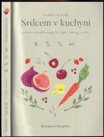 Srdcem v kuchyni : zdravé, ověřené, autorské a oblíbené recepty bez lepku, laktózy, cukru a jiných alergenů (Bezlepková Margottk