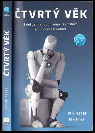 Čtvrtý věk : inteligentní roboti, myslící počítače a budoucnost lidstva (Byron Reese, 2022)