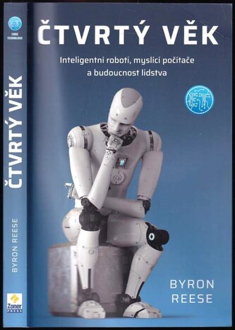 Čtvrtý věk : inteligentní roboti, myslící počítače a budoucnost lidstva (Byron Reese, 2022)