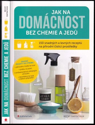 Jak na domácnost bez chemie a jedů : 150 snadných a levných receptů na přírodní čisticí prostředky (Becky Rapinchuk, 2019)
