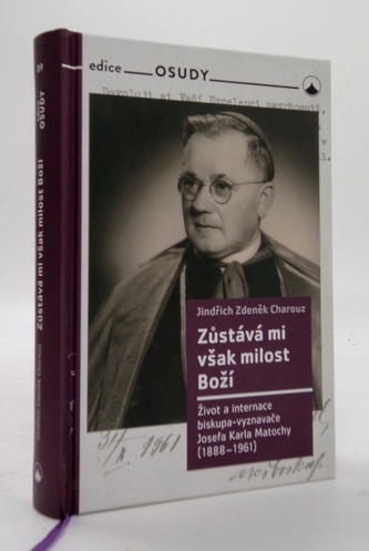 Zůstává mi však milost Boží - Život a internace biskupa-vyznavače Josefa Karla Matochy (1888 - 1961)