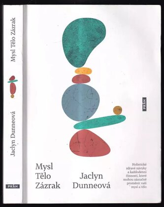 Mysl, tělo, zázrak : holistické zdravé návyky a každodenní činnosti, které mohou zázračně proměnit mysl i tělo (Jaclyn Dunne, 20