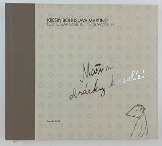 Kresby Bohuslava Martinů : Bohuslav Martinů's drawings : Martinů obrázky kreslící (Monika Holá, 2018)