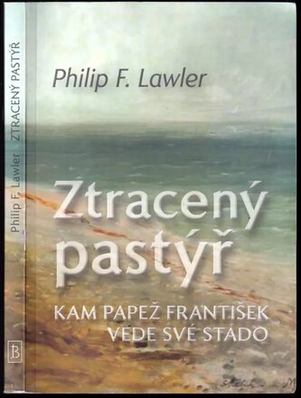 Ztracený pastýř : kam papež František vede své stádo (Philip F Lawler, 2019)