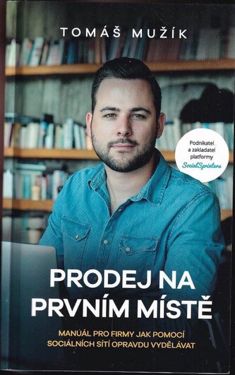 Prodej na prvním místě : manuál pro firmy, jak pomocí sociálních sítí opravdu vydělávat (Tomáš Mužík, 2019)