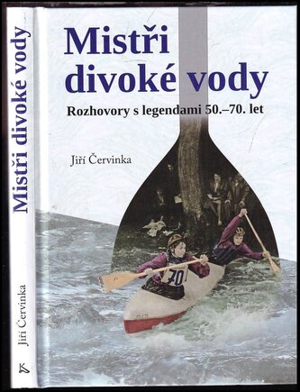 Mistři divoké vody : rozhovory s legendami 50.-70. let (Jiří Červinka, 2022)