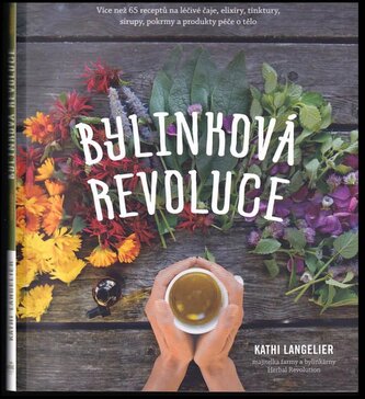 Bylinková revoluce : více než 65 receptů na léčivé čaje, elixíry, tinktury, sirupy, pokrmy a produkty péče o tělo (Kathi Langeli