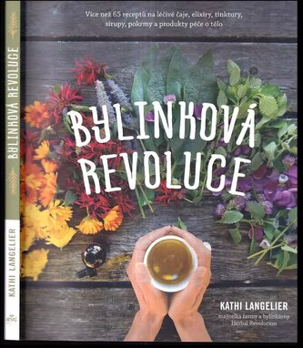 Bylinková revoluce : více než 65 receptů na léčivé čaje, elixíry, tinktury, sirupy, pokrmy a produkty péče o tělo (Kathi Langeli
