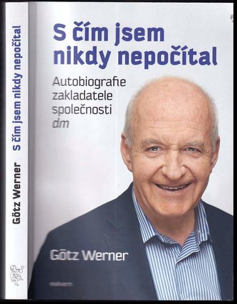 S čím jsem nikdy nepočítal : autobiografie zakladatele společnosti dm (Götz W Werner, 2022)