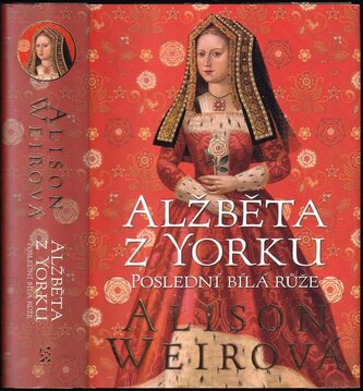 Alžběta z Yorku : poslední bílá růže (Alison Weir, 2022)