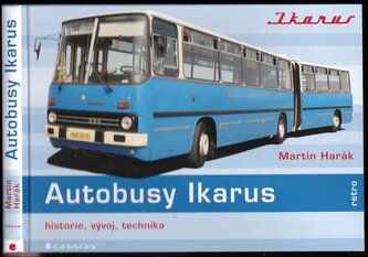Autobusy Ikarus : historie, vývoj, technika : maďarské legendy na českých a slovenských silnicích (Martin Harák, 2023)