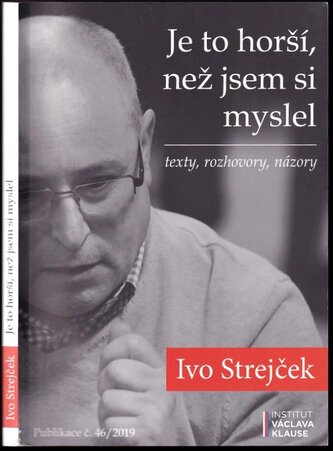 Je to horší, než jsem si myslel : texty, rozhovory, názory 2015-2018 (Ivo Strejček, 2019)