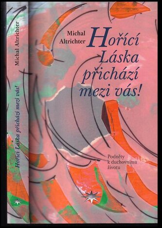 Hořící láska přichází mezi vás! : podněty k duchovnímu životu (Michal Altrichter, 2022)