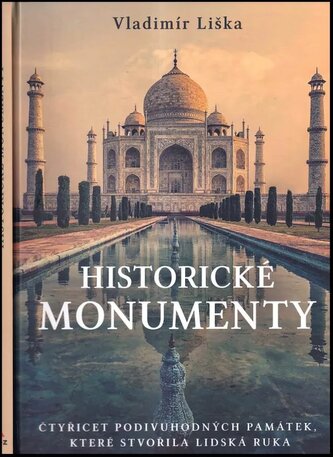 Historické monumenty : čtyřicet podivuhodných památek, které stvořila lidská ruka (Vladimír Liška, 2019)