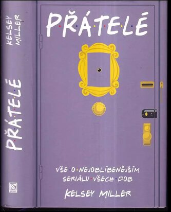 Přátelé : vše o nejoblíbenějším seriálu všech dob (Kelsey Miller, 2019)
