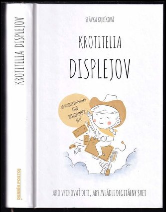 Krotitelia displejov : ako vychovať deti, aby zvládli digitálny svet (Slávka Kubíková, 2019)