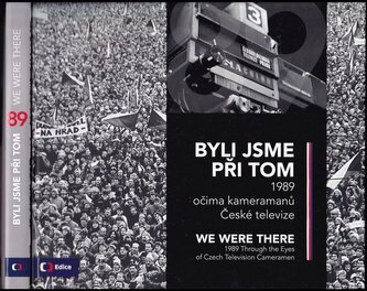 Byli jsme při tom : 1989 očima kameramanů České televize = We were there : 1989 through the eyes of Czech television cameramen (