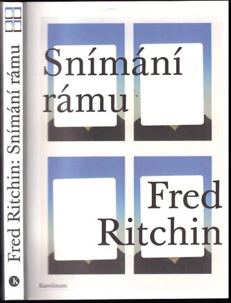 Snímání rámu : fotožurnalismus, občan, dokument (Fred Ritchin, 2019)
