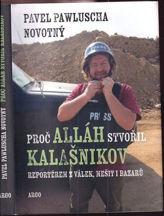 Proč Alláh stvořil kalašnikov : reportérem z válek, mešit i bazarů (Pavel Novotný, 2023)