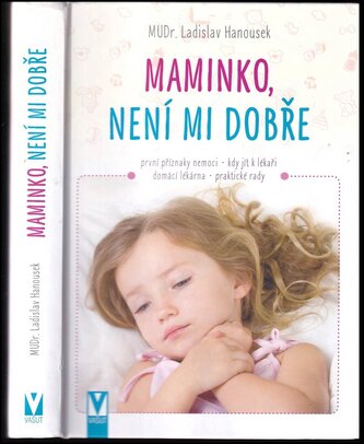 Maminko, není mi dobře : první příznaky nemoci, kdy jít k lékaři, domácí lékárna, praktické rady (Ladislav Hanousek, 2019)
