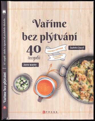 Vaříme bez plýtvání : 40 receptů : chutně a úsporně : do posledního drobečku (Judith Clavel, 2019)