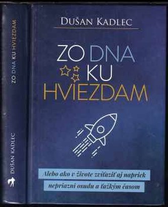 Zo dna ku hviezdam, alebo, Ako v živote zvíťaziť aj napriek nepriazni osudu a ťažkým časom (Dušan Kadlec, 2019)