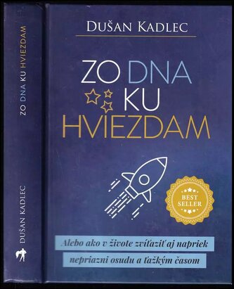 Zo dna ku hviezdam, alebo, Ako v živote zvíťaziť aj napriek nepriazni osudu a ťažkým časom (Dušan Kadlec, 2019)
