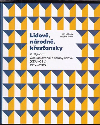 Lidově, národně, křesťansky : k dějinám Československé strany lidové (KDU-ČSL) : 1919-2019 (Michal Pehr, 2019)