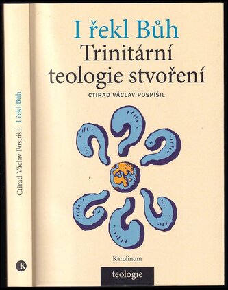 I řekl Bůh : trinitární teologie stvoření (Ctirad Václav Pospíšil, 2019)