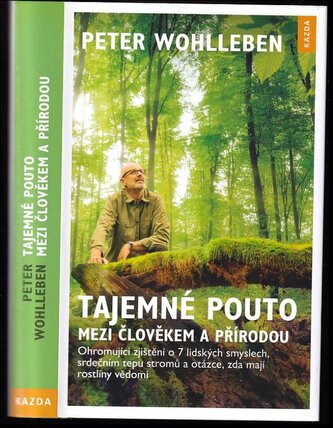 Tajemné pouto mezi člověkem a přírodou : ohromující zjištění o 7 lidských smyslech, srdečním tepu stromů a otázce, zda mají rost