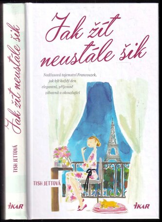 Jak žít neustále šik : nadčasová tajemství Francouzek, jak být každý den elegantní, příjemně zábavná a okouzlující (Tish Jett, 2 Jak žít neustále šik : nadčasová tajemství Francouzek, jak být každý den elegantní, příjemně zábavná a okouzlující (Tish Jett, 2