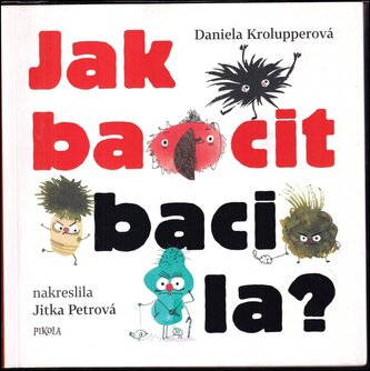 Jak bacit bacila? : naše poctivá a pilná práce připraví o zdraví generace! (Daniela Krolupperová, 2019)