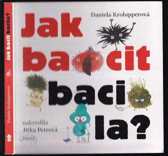 Jak bacit bacila? : naše poctivá a pilná práce připraví o zdraví generace! (Daniela Krolupperová, 2019)