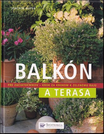 Balkón a terasa : pre začiatočníkov - krok za krokom k zelenému raju (Joachim Mayer, 2007)