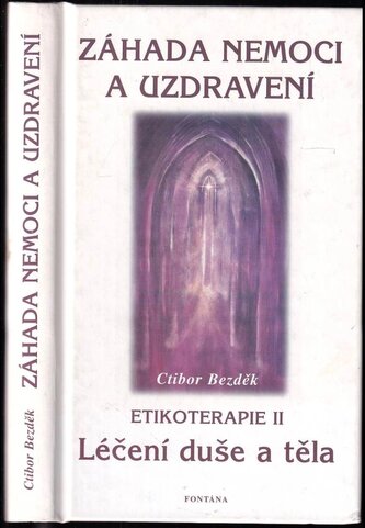 Záhada nemoci a uzdravení : Etikoterapie - II (Ctibor Hugo Bezděk, 2000)