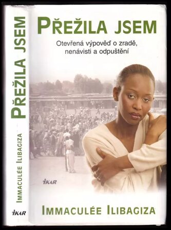 Přežila jsem : otevřená výpověď o zradě, nenávisti a odpuštění (Immaculée Ilibagiza, 2007)