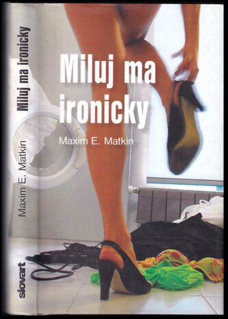 Miluj ma ironicky : návody na život s ručením obmezeným (Maxim E Matkin, 2007)